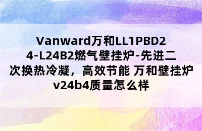 Vanward万和LL1PBD24-L24B2燃气壁挂炉-先进二次换热冷凝，高效节能 万和壁挂炉v24b4质量怎么样